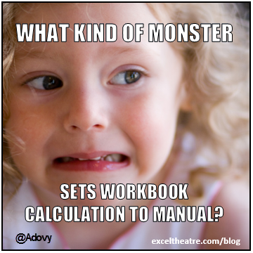 What kind of monster sets Workbook Calculation to Manual  exceltheatre.com/blog