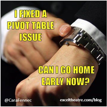 I fixed a pivot table issue. Can I go home early now? http://exceltheatre.com/blog/