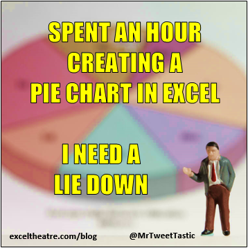 Just spent an hour creating a pie chart in Excel. I need a lie down http://exceltheatre.com/blog/