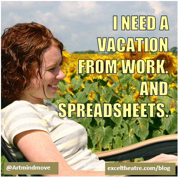 I need a vacation from work. And spreadsheets. http://exceltheatre.com/blog/