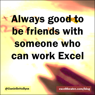 Always good to be friends with someone who can work Excel http://exceltheatre.com/blog/