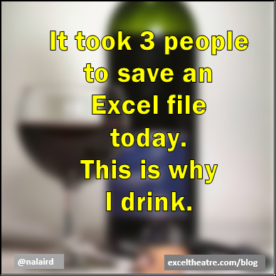 It took 3 people to save an Excel file today. This is why I drink. http://exceltheatre.com/blog/