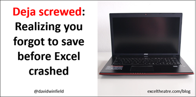 Deja screwed - realizing you forgot to save before Excel crashed http://exceltheatre.com/blog/