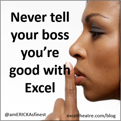 Never tell your boss you're good with Excel http://exceltheatre.com/blog/