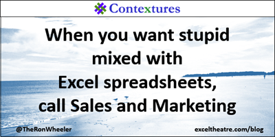 When you want stupid mixed with Excel spreadsheets, call Sales and Marketing http://exceltheatre.com/blog/
