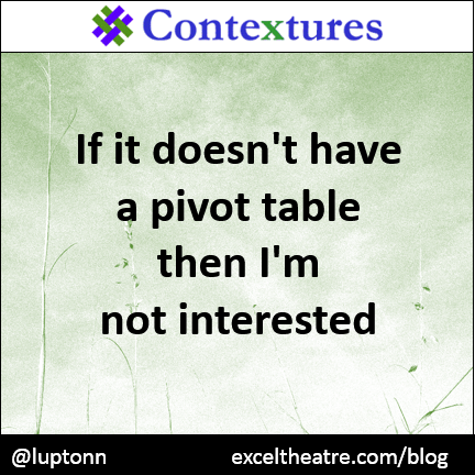 If it doesn't have a pivot table then I'm not interested http://exceltheatre.com/blog/