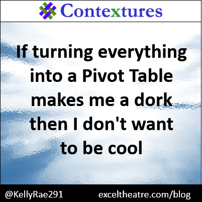 If turning everything into a Pivot Table makes me a dork then I don't want to be cool http://exceltheatre.com/blog/