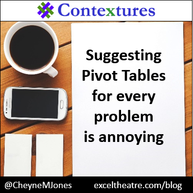 Suggesting “Pivot Tables” for every problem is annoying. http://exceltheatre.com/blog/