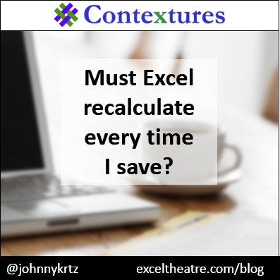 Must Excel recalculate every time I save? http://exceltheatre.com/blog/